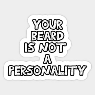 Your beard is not a personality sarcastic black and white Sticker